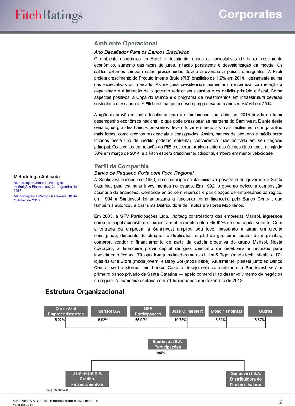 A Fitch projeta crescimento do Produto Interno Bruto (PIB) brasileiro de 1,9% em 2014, ligeiramente acima das expectativas do mercado.