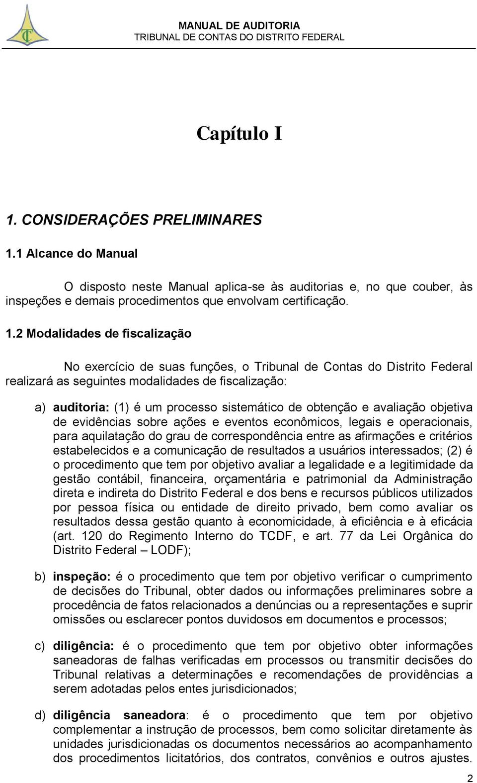 1 Alcance do Manual O disposto neste Manual aplica-se às auditorias e, no que couber, às inspeções e demais procedimentos que envolvam certificação. 1.