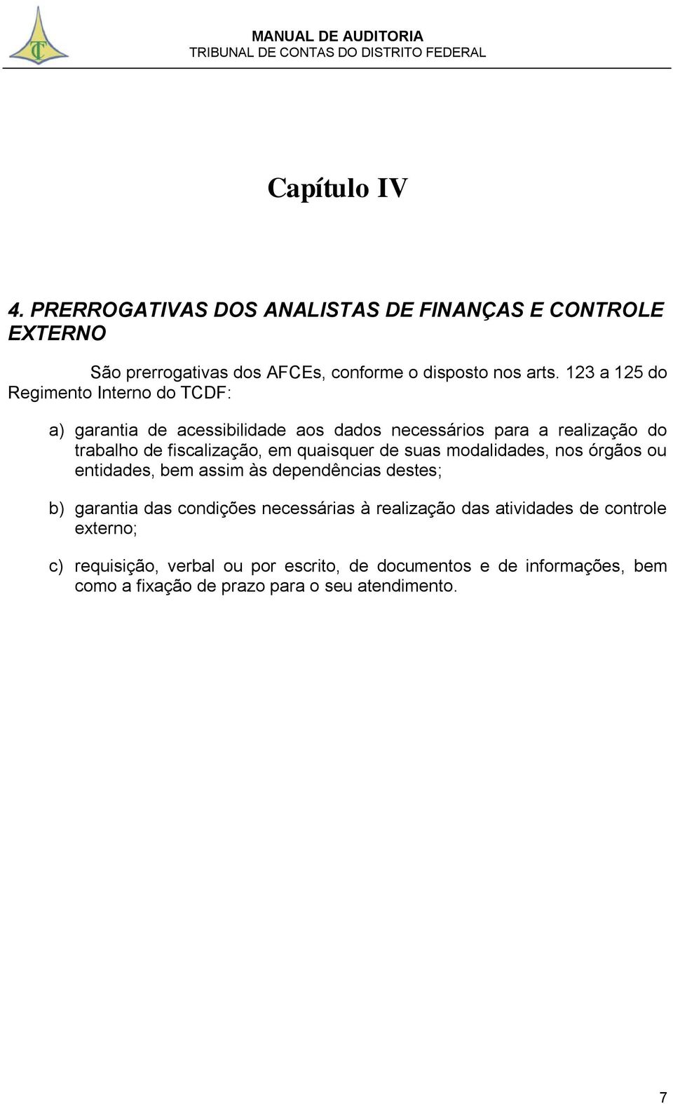 quaisquer de suas modalidades, nos órgãos ou entidades, bem assim às dependências destes; b) garantia das condições necessárias à realização