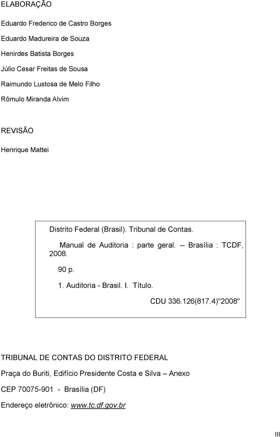 Manual de Auditoria : parte geral. -- Brasília : TCDF, 2008. 90 p. 1. Auditoria - Brasil. I. Título. CDU 336.126(817.
