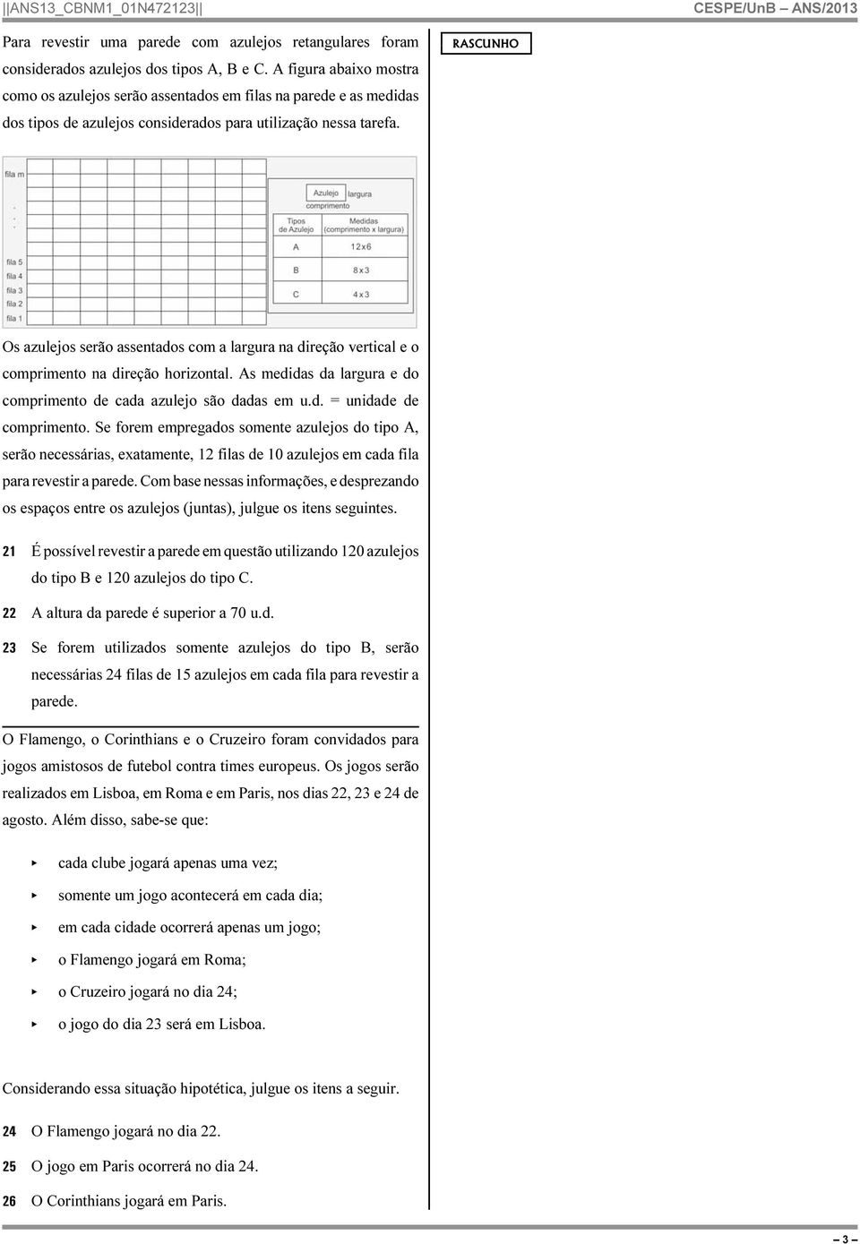 RASCUNHO Os azulejos serão assentados com a largura na direção vertical e o comprimento na direção horizontal. As medidas da largura e do comprimento de cada azulejo são dadas em u.d. = unidade de comprimento.