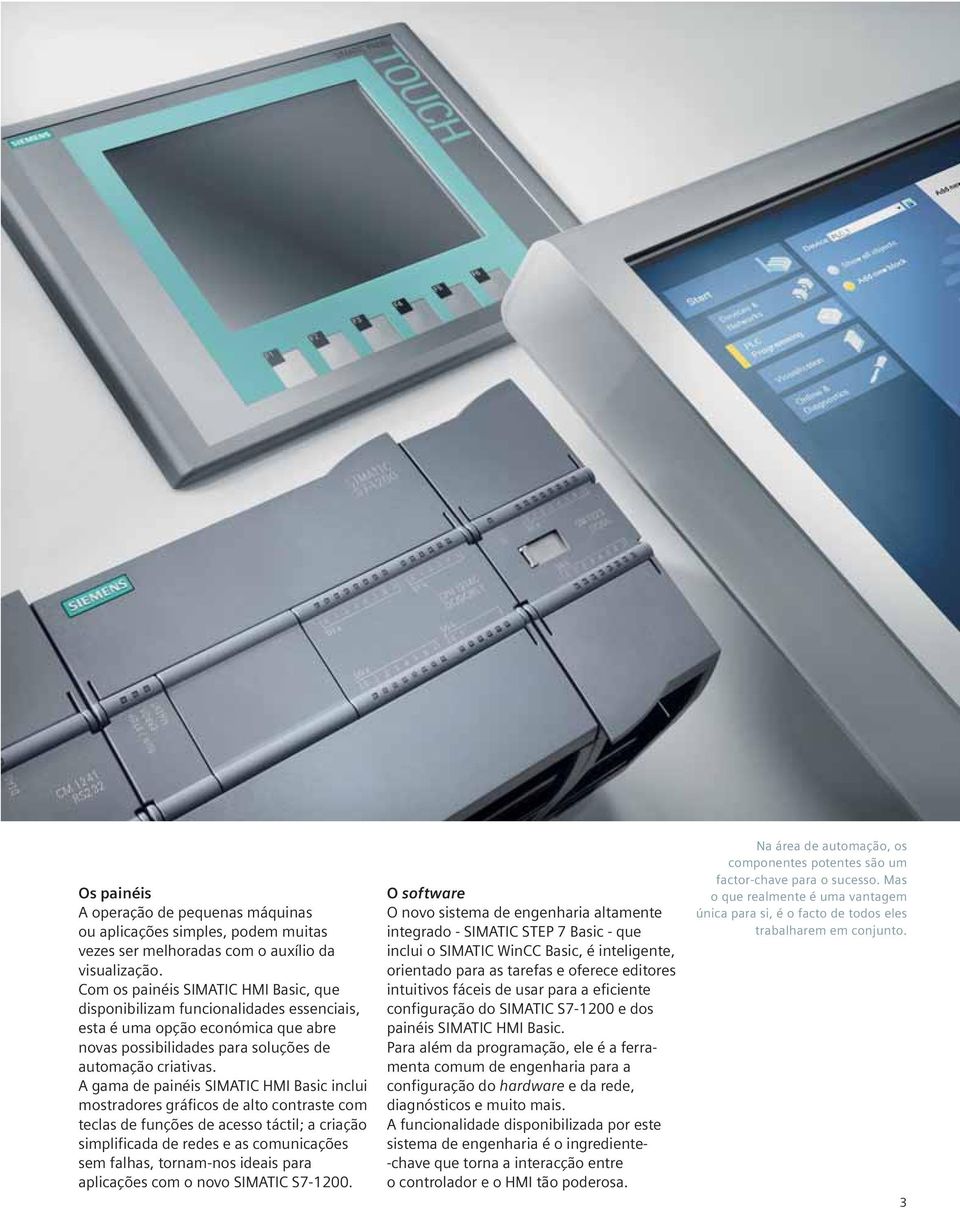 A gama de painéis SIMATIC HMI Basic inclui mostradores gráficos de alto contraste com teclas de funções de acesso táctil; a criação simplificada de redes e as comunicações sem falhas, tornam-nos