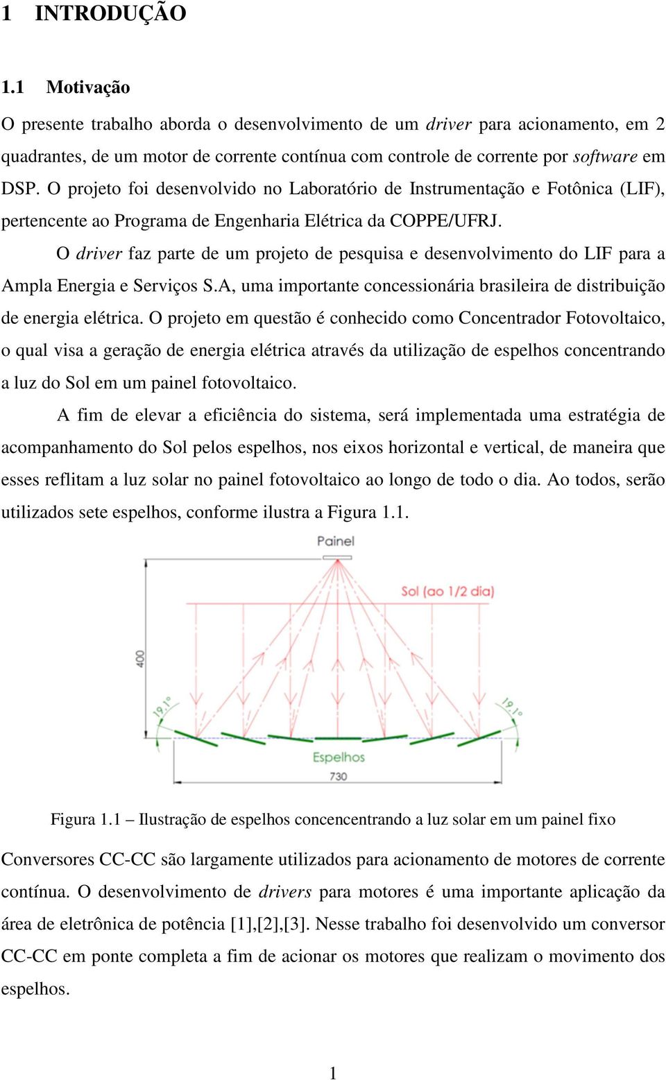 O driver faz parte de um projeto de pesquisa e desenvolvimento do LIF para a Ampla Energia e Serviços S.A, uma importante concessionária brasileira de distribuição de energia elétrica.