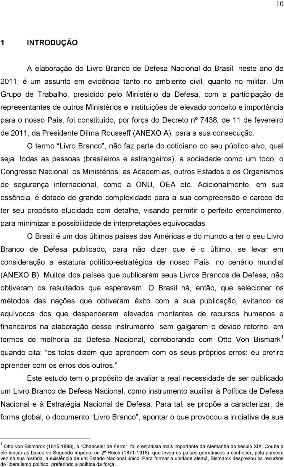 constituído, por força do Decreto nº 7438, de 11 de fevereiro de 2011, da Presidente Dilma Rousseff (ANEXO A), para a sua consecução.