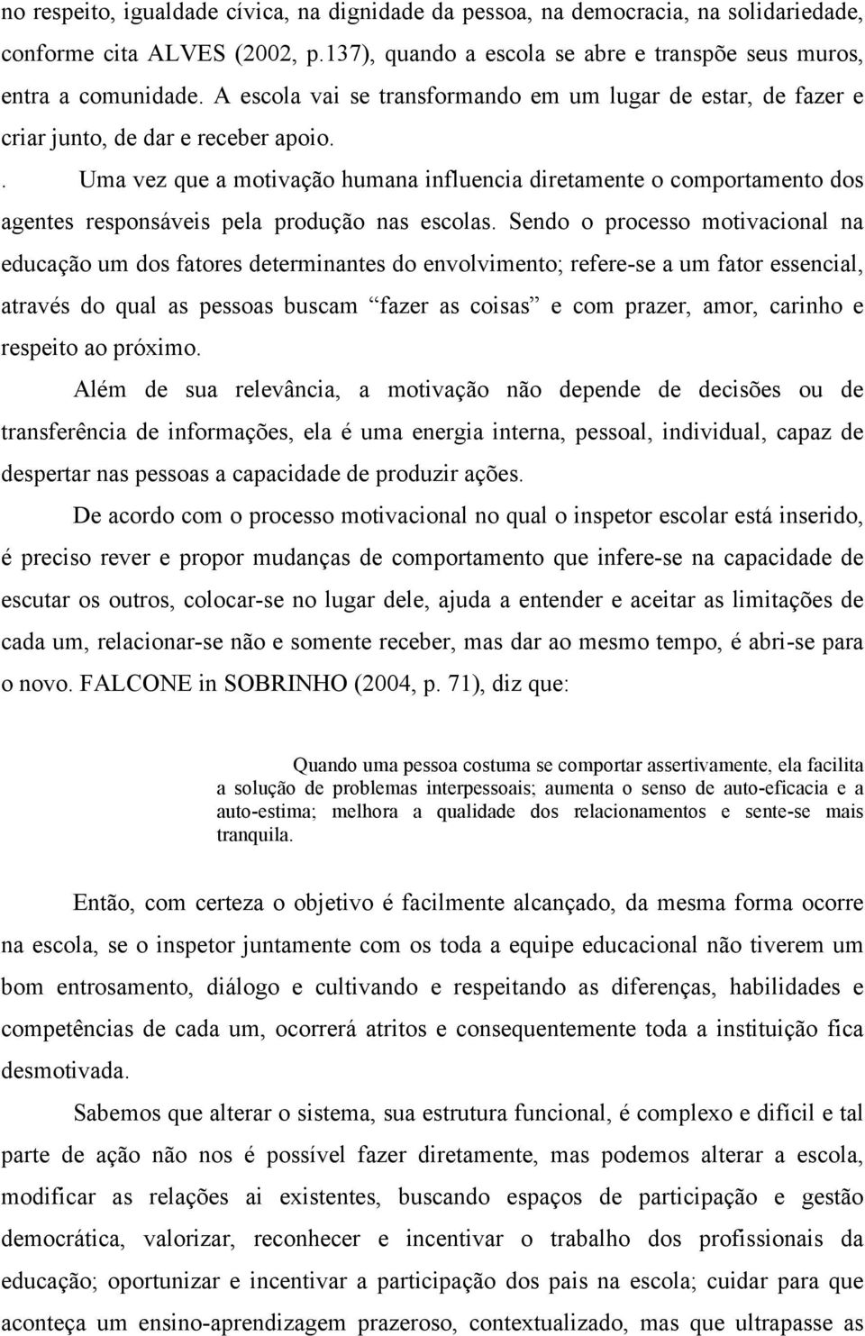 . Uma vez que a motivação humana influencia diretamente o comportamento dos agentes responsáveis pela produção nas escolas.