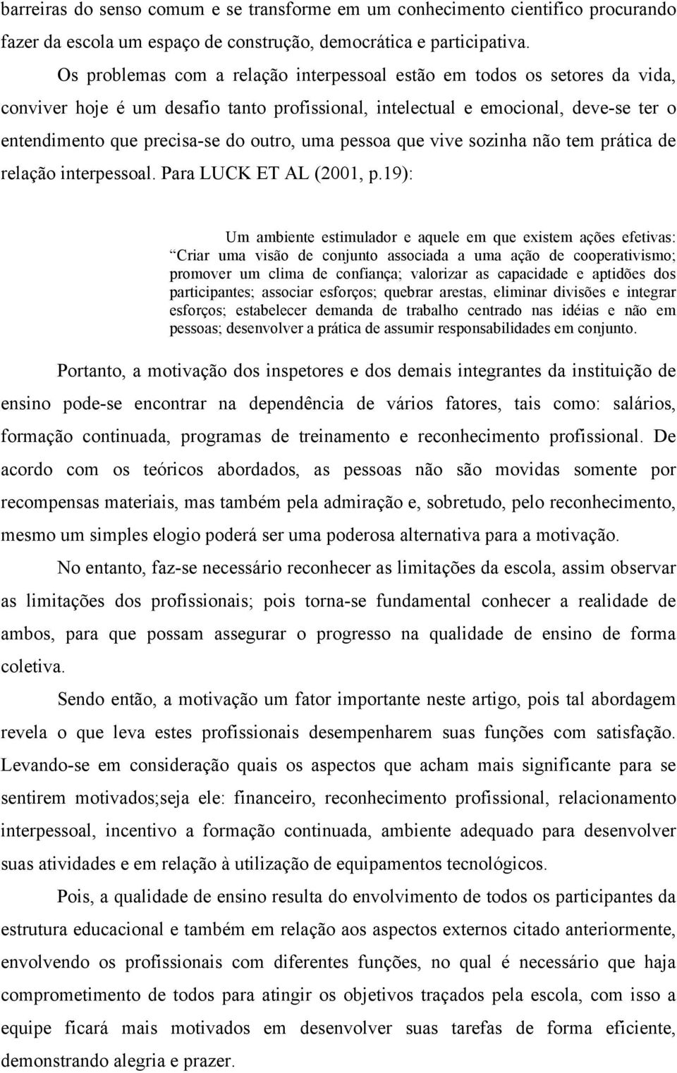 uma pessoa que vive sozinha não tem prática de relação interpessoal. Para LUCK ET AL (2001, p.