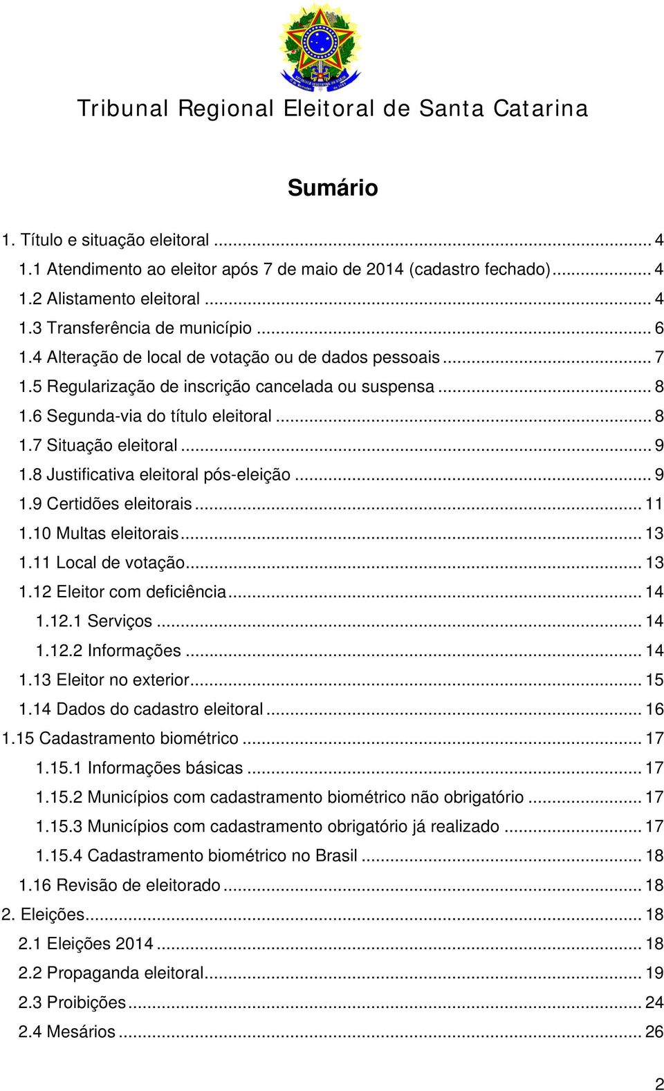 8 Justificativa eleitoral pós-eleição... 9 1.9 Certidões eleitorais... 11 1.10 Multas eleitorais... 13 1.11 Local de votação... 13 1.12 Eleitor com deficiência... 14 1.12.1 Serviços... 14 1.12.2 Informações.