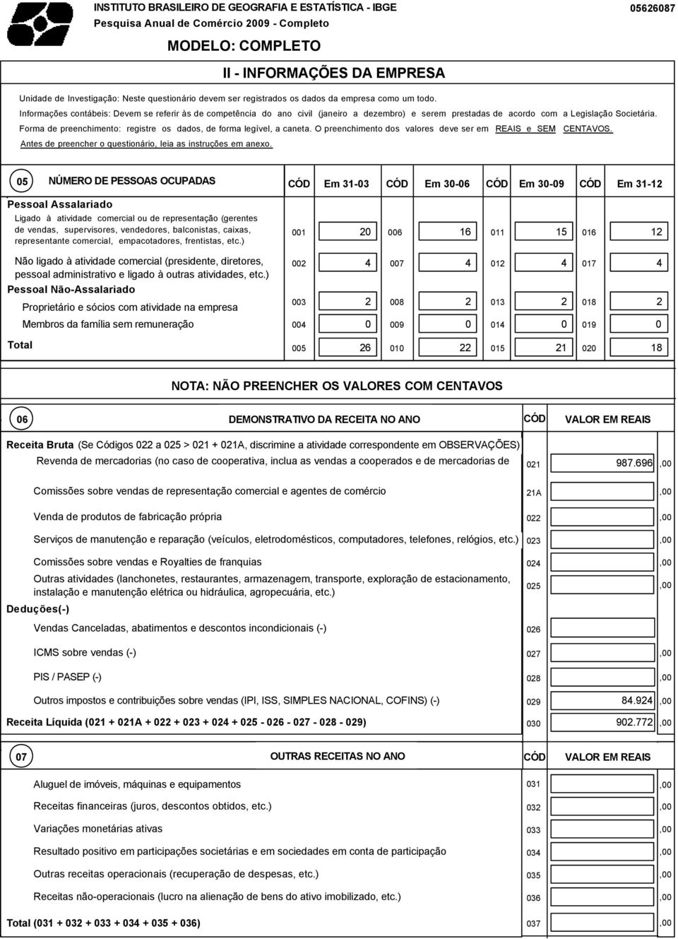 Forma de preenchimento: registre os dados, de forma legível, a caneta. O preenchimento dos valores deve ser em Antes de preencher o questionário, leia as instruções em anexo. REAIS e SEM CENTAVOS.