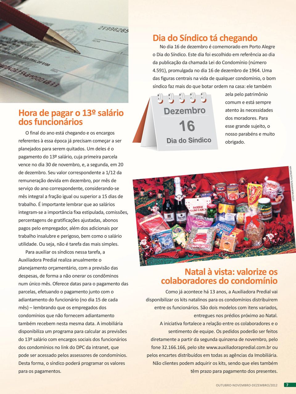 Seu valor correspondente a 1/12 da remuneração devida em dezembro, por mês de serviço do ano correspondente, considerando-se mês integral a fração igual ou superior a 15 dias de trabalho.