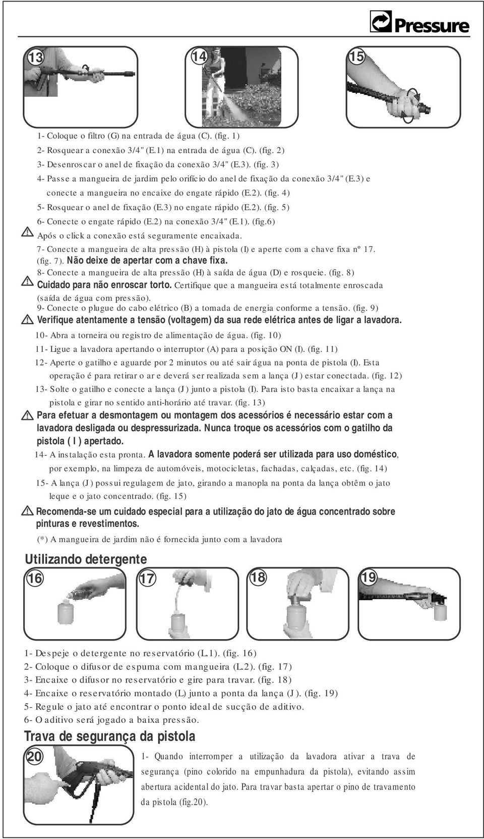 7- Conecte a mangueira de alta pressão (H) à pistola (I) e aperte com a chave fixa nº 17. (fig. 7). Não deixe de apertar com a chave fixa.