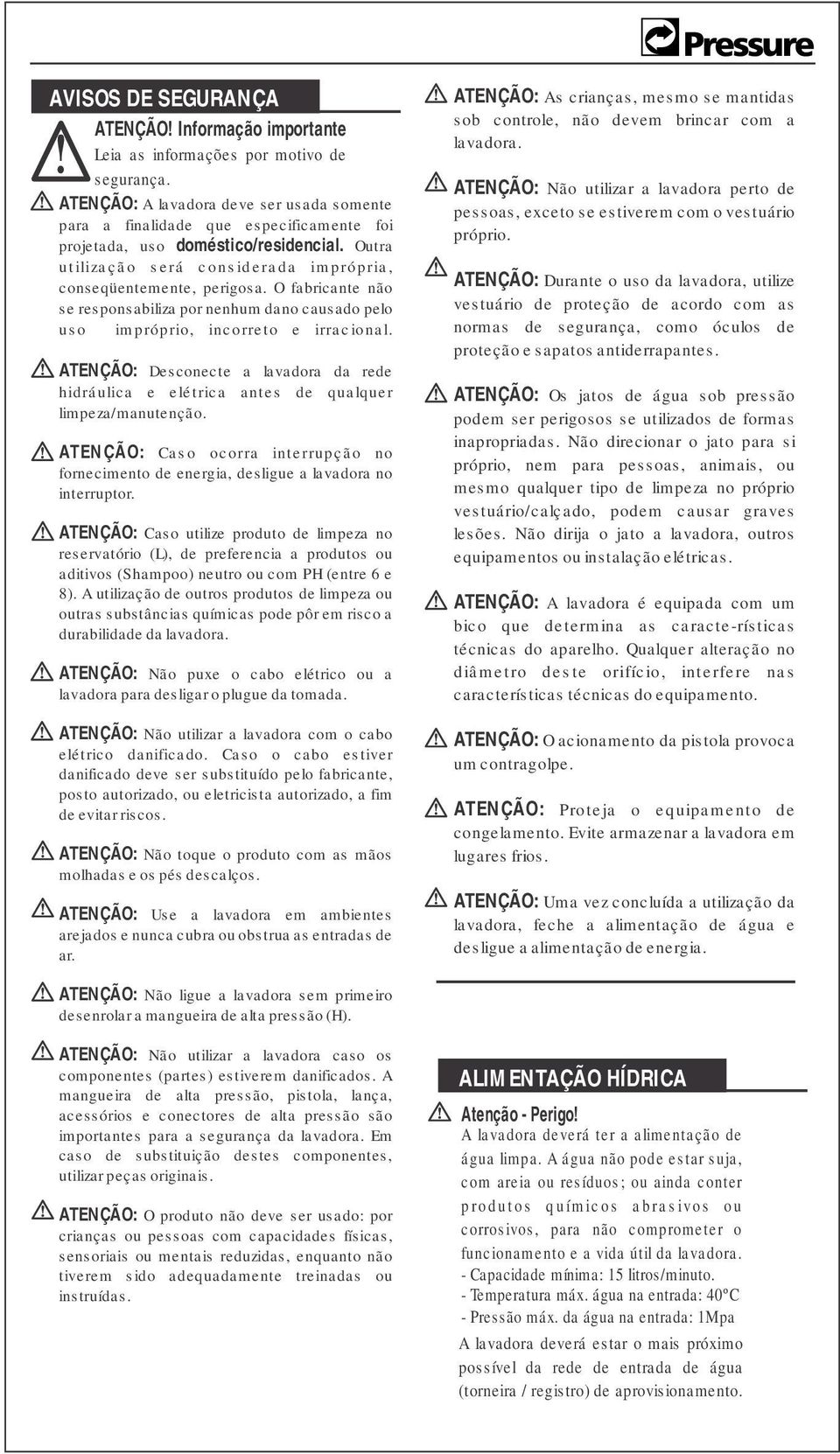 O fabricante não se responsabiliza por nenhum dano causado pelo uso impróprio, incorreto e irracional.