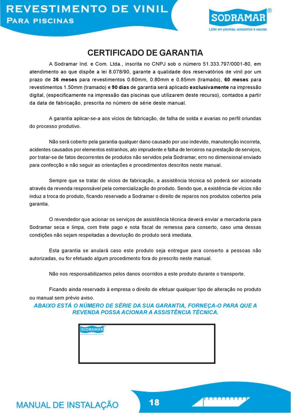 50mm (tramado) e 90 dias de garantia será aplicado exclusivamente na impressão digital, (especificamente na impressão das piscinas que utilizarem deste recurso), contados a partir da data de