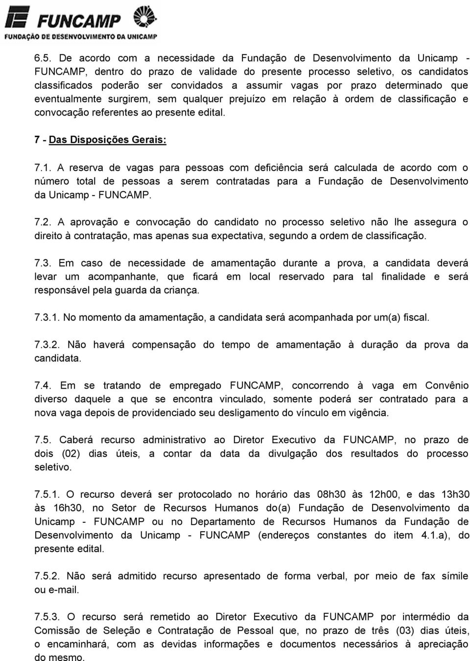 A reserva de vagas para pessoas com deficiência será calculada de acordo com o número total de pessoas a serem contratadas para a Fundação de Desenvolvimento da Unicamp - FUNCAMP. 7.2.