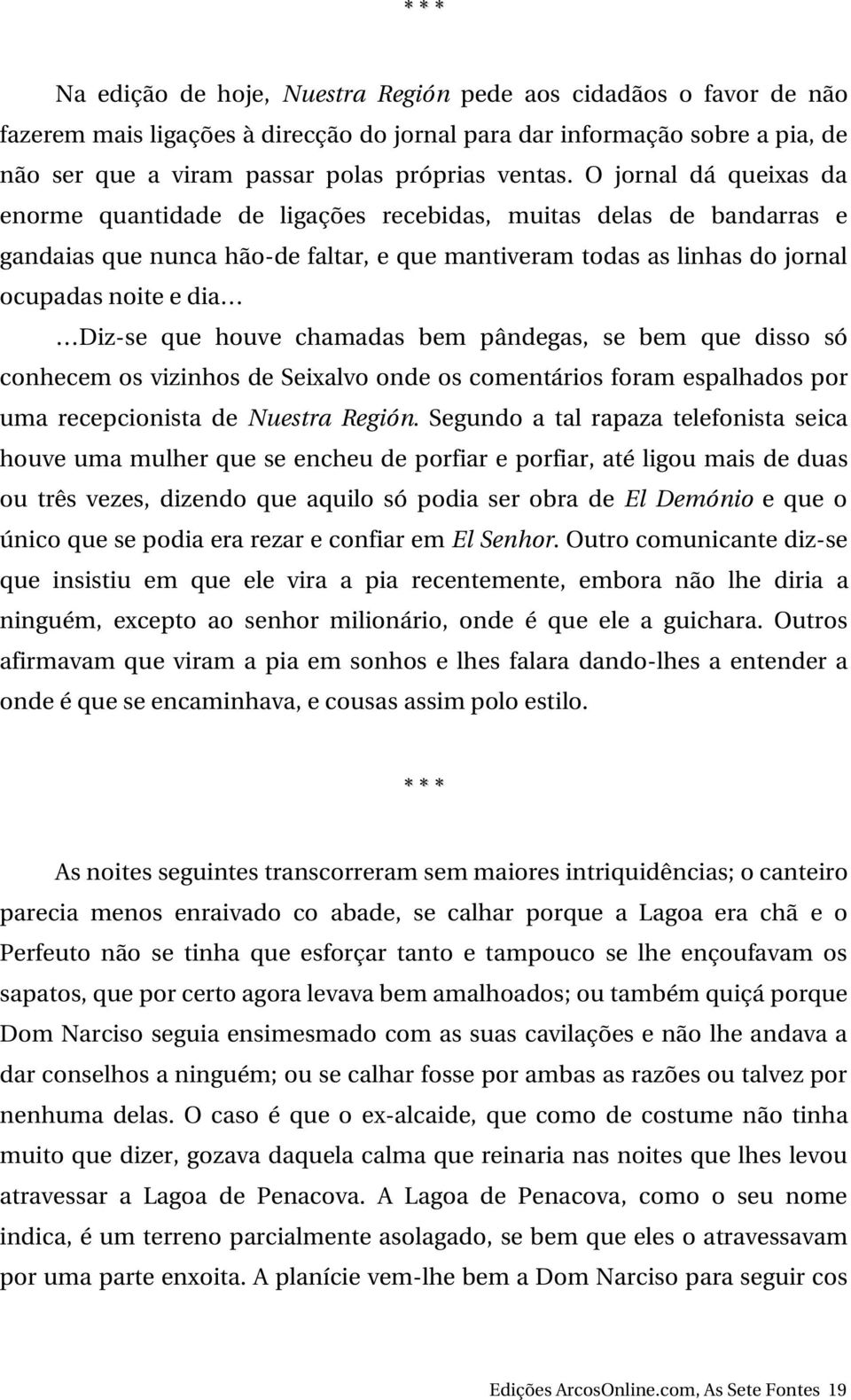 O jornal dá queixas da enorme quantidade de ligações recebidas, muitas delas de bandarras e gandaias que nunca hão de faltar, e que mantiveram todas as linhas do jornal ocupadas noite e dia Diz se