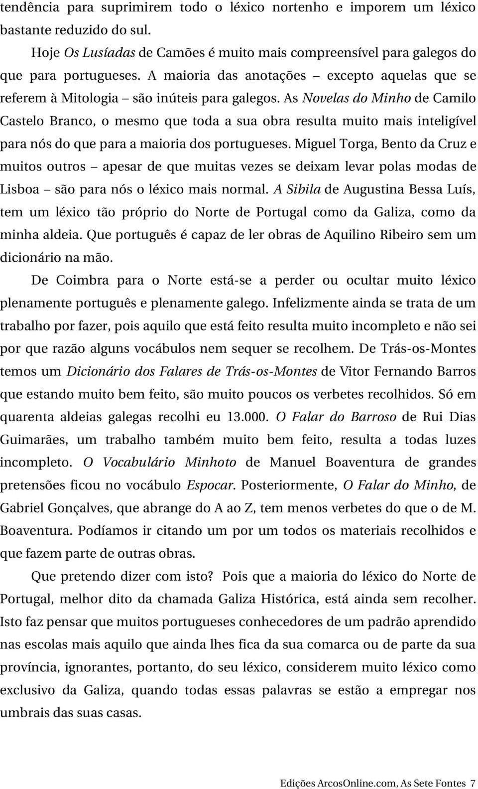 As Novelas do Minho de Camilo Castelo Branco, o mesmo que toda a sua obra resulta muito mais inteligível para nós do que para a maioria dos portugueses.
