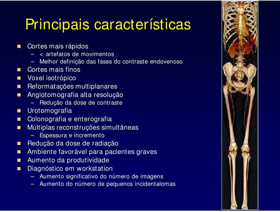 e enterografia Múltiplas reconstruções simultâneas Espessura e incremento Redução da dose de radiação Ambiente favorável para pacientes