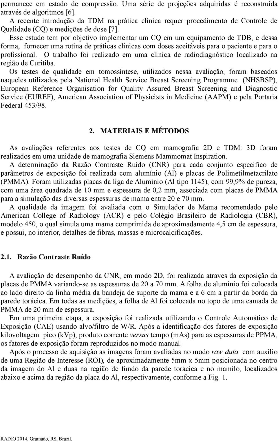 Esse estudo tem por objetivo implementar um CQ em um equipamento de TDB, e dessa forma, fornecer uma rotina de práticas clínicas com doses aceitáveis para o paciente e para o profissional.