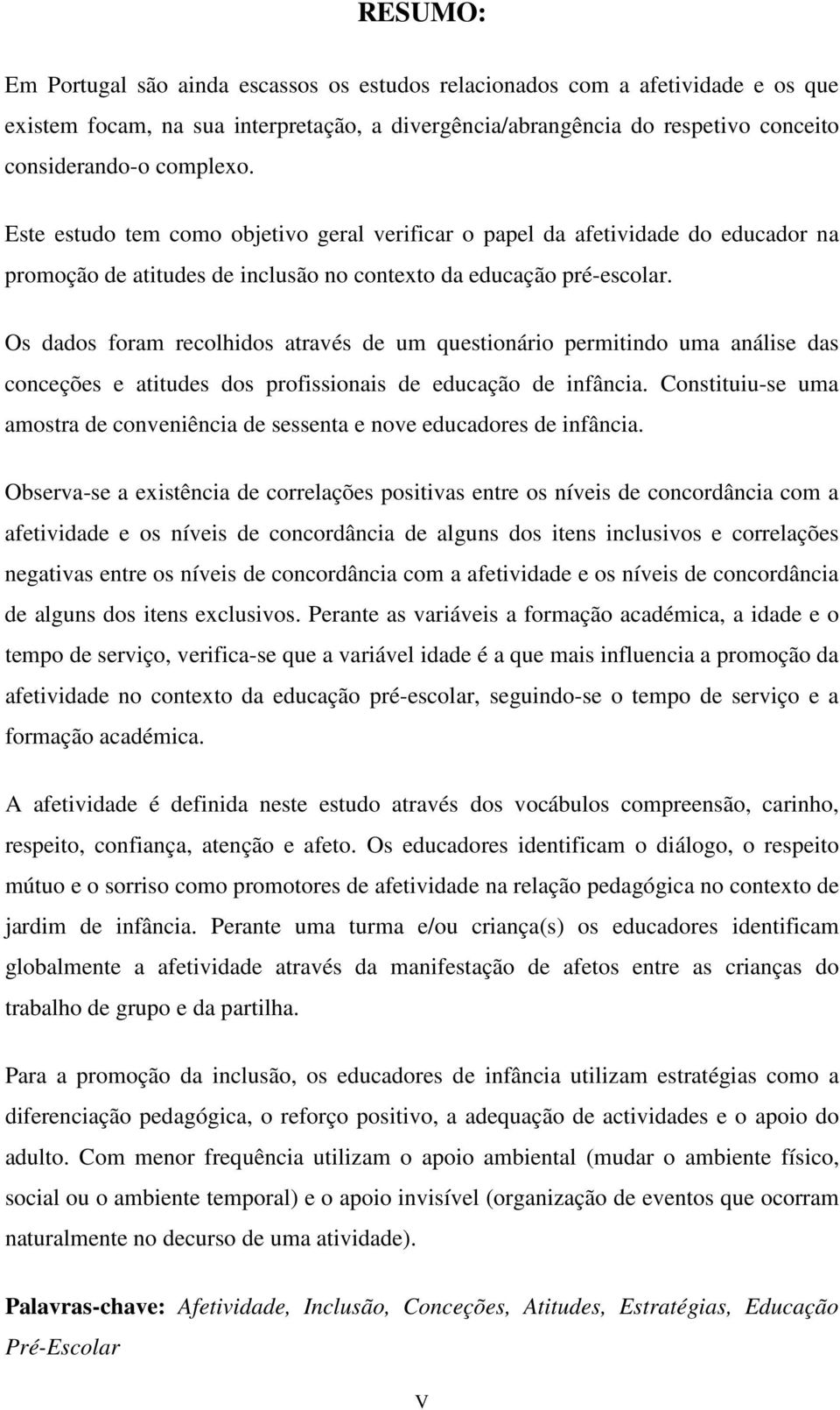 Os dados foram recolhidos através de um questionário permitindo uma análise das conceções e atitudes dos profissionais de educação de infância.