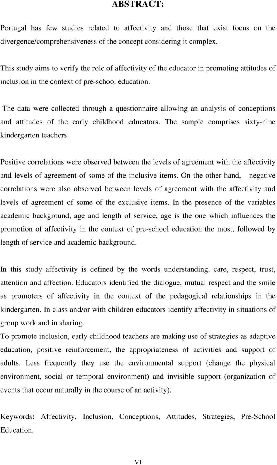 The data were collected through a questionnaire allowing an analysis of conceptions and attitudes of the early childhood educators. The sample comprises sixty-nine kindergarten teachers.