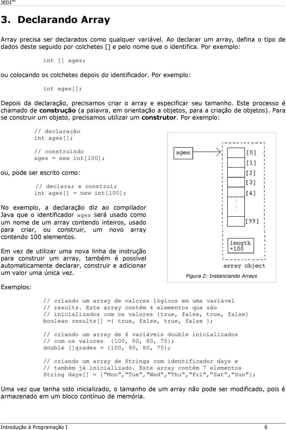 Este processo é chamado de construção (a palavra, em orientação a objetos, para a criação de objetos). Para se construir um objeto, precisamos utilizar um construtor.