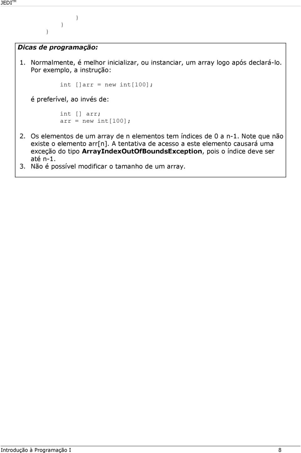 Os elementos de um array de n elementos tem índices de 0 a n-1. Note que não existe o elemento arr[n].