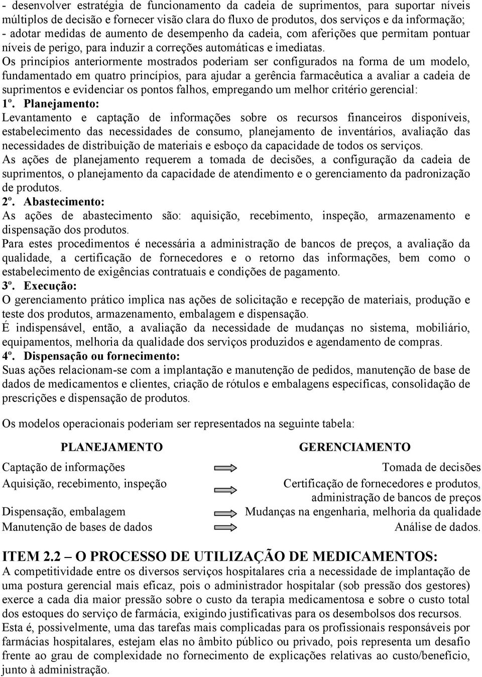 Os princípios anteriormente mostrados poderiam ser configurados na forma de um modelo, fundamentado em quatro princípios, para ajudar a gerência farmacêutica a avaliar a cadeia de suprimentos e