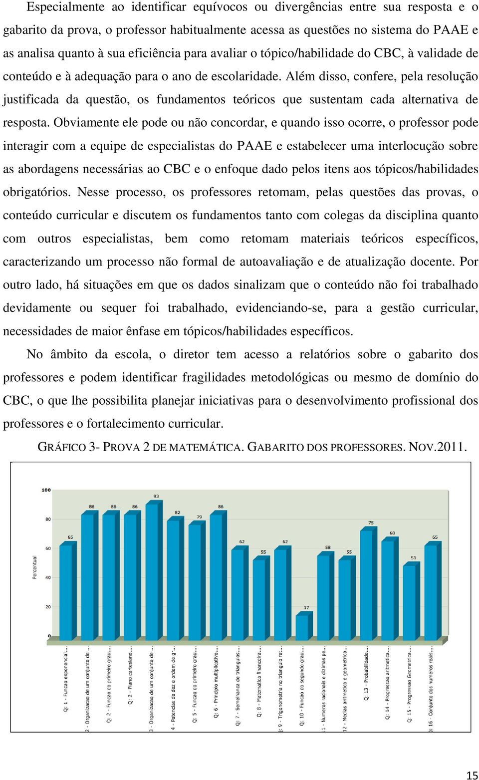 Além disso, confere, pela resolução justificada da questão, os fundamentos teóricos que sustentam cada alternativa de resposta.