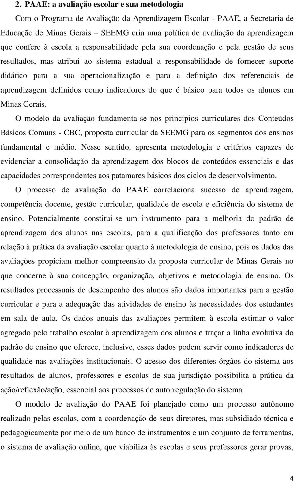 operacionalização e para a definição dos referenciais de aprendizagem definidos como indicadores do que é básico para todos os alunos em Minas Gerais.