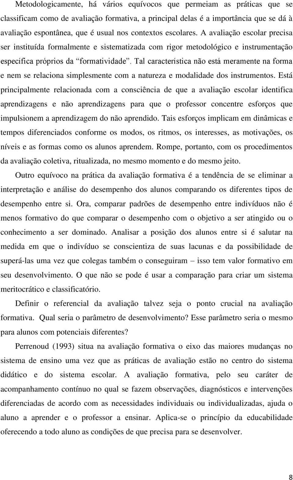 Tal característica não está meramente na forma e nem se relaciona simplesmente com a natureza e modalidade dos instrumentos.