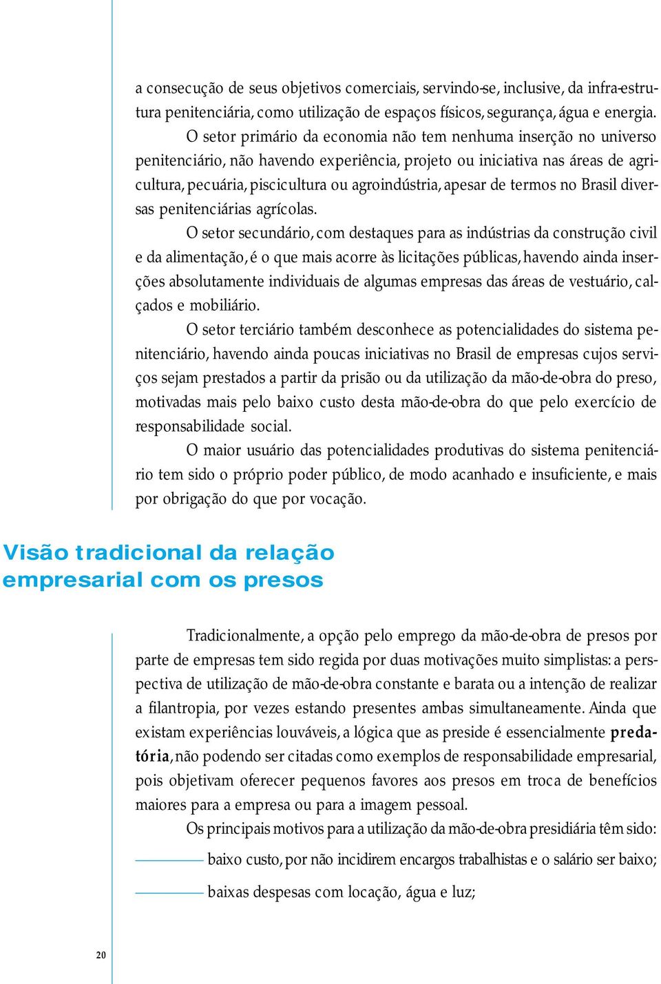 apesar de termos no Brasil diversas penitenciárias agrícolas.