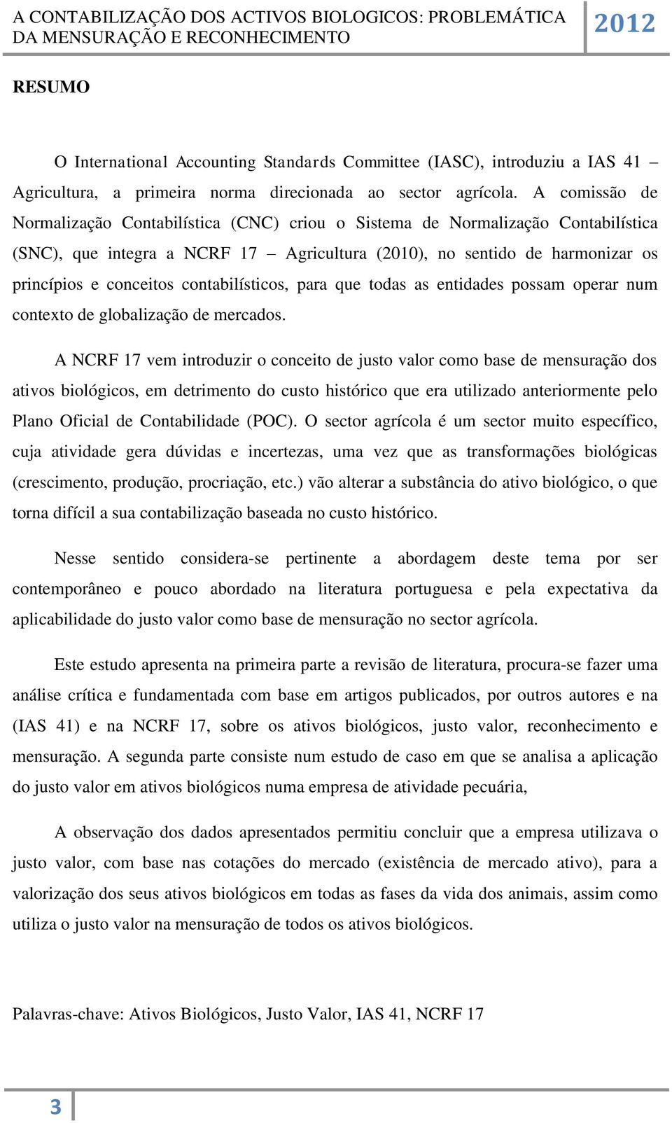 contabilísticos, para que todas as entidades possam operar num contexto de globalização de mercados.