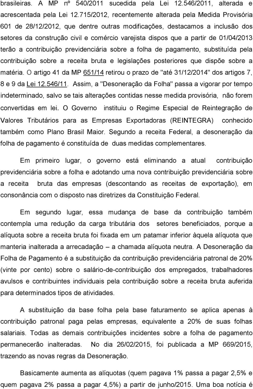 partir de 01/04/2013 terão a contribuição previdenciária sobre a folha de pagamento, substituída pela contribuição sobre a receita bruta e legislações posteriores que dispõe sobre a matéria.