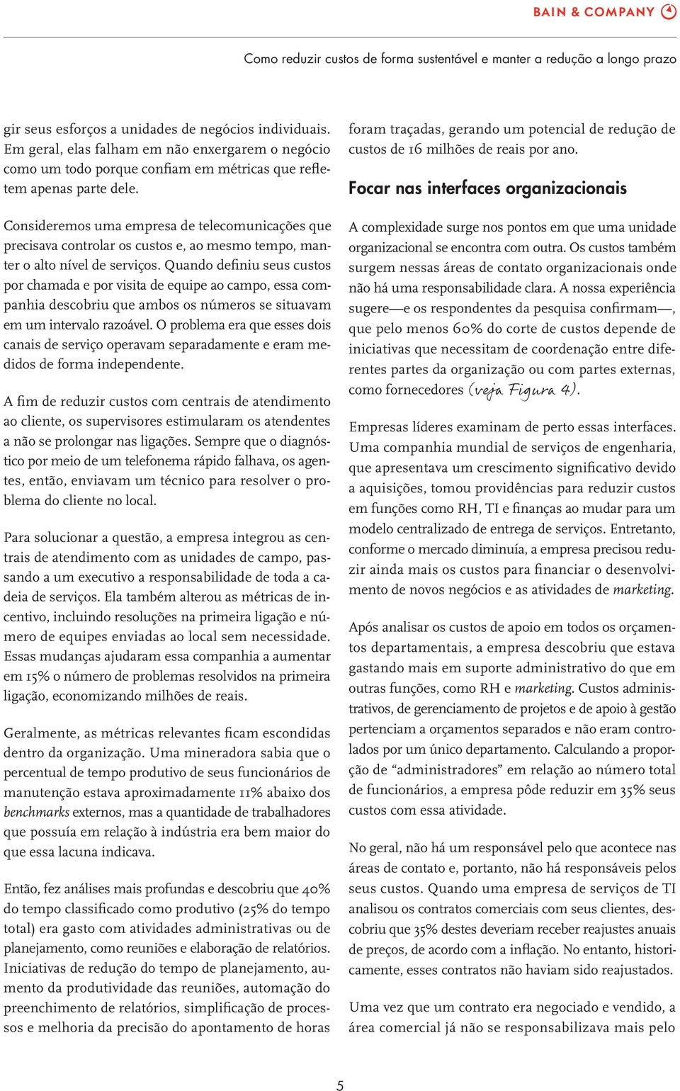 Quando definiu seus custos por chamada e por visita de equipe ao campo, essa companhia descobriu que ambos os números se situavam em um intervalo razoável.