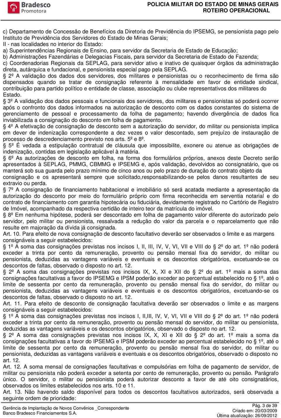 Estado de Fazenda; c) Coordenadorias Regionais da SEPLAG, para servidor ativo e inativo de quaisquer órgãos da administração direta, autárquica e fundacional, e pensionista especial pago pela SEPLAG.