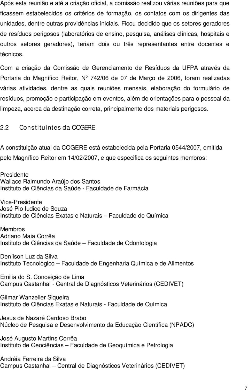 Ficou decidido que os setores geradores de resíduos perigosos (laboratórios de ensino, pesquisa, análises clínicas, hospitais e outros setores geradores), teriam dois ou três representantes entre