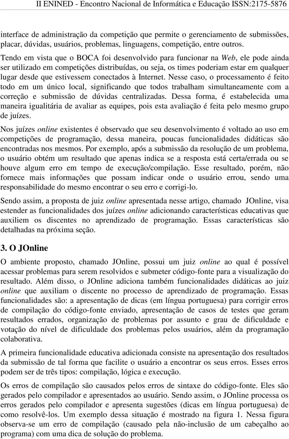 conectados à Internet. Nesse caso, o processamento é feito todo em um único local, significando que todos trabalham simultaneamente com a correção e submissão de dúvidas centralizadas.