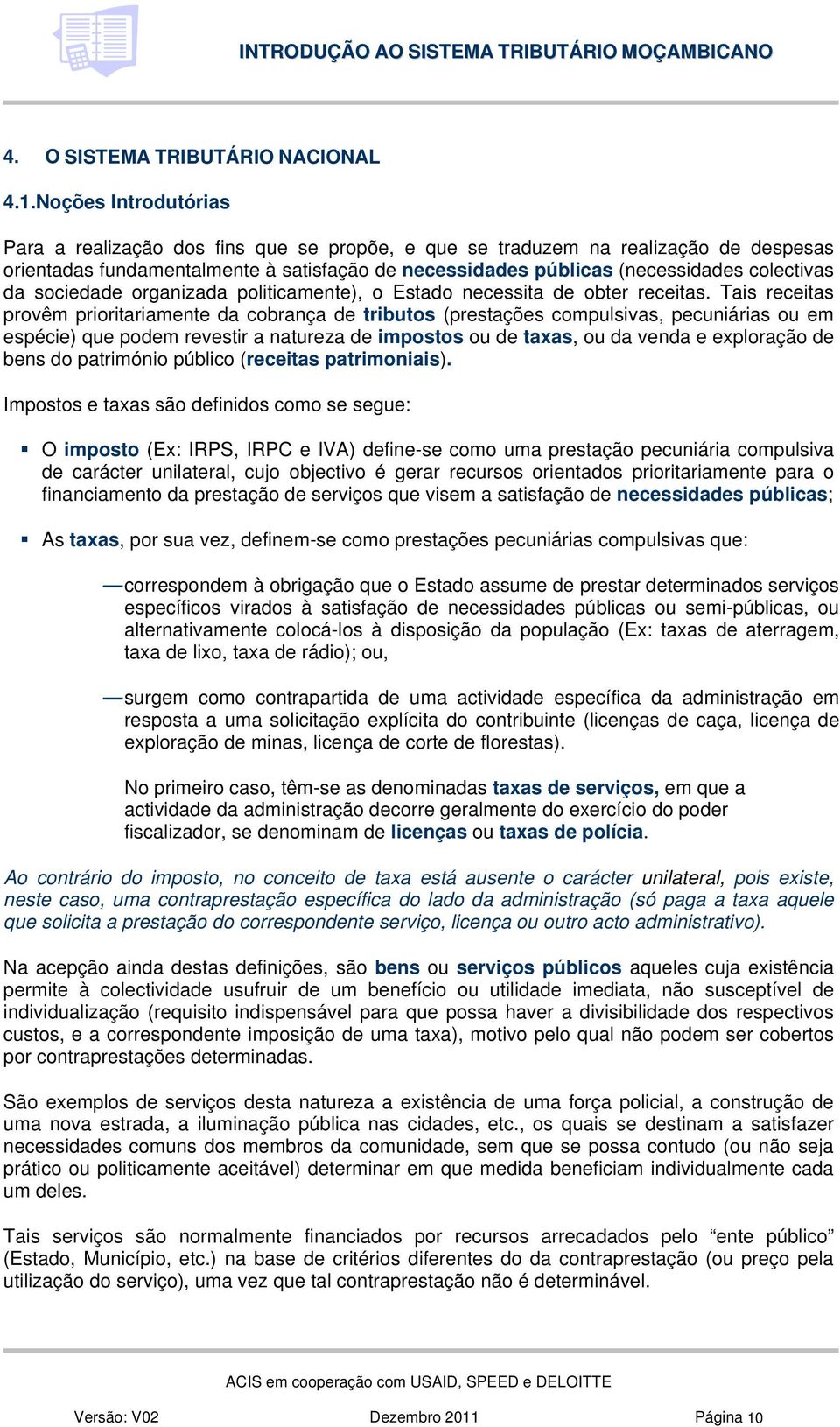 da sociedade organizada politicamente), o Estado necessita de obter receitas.