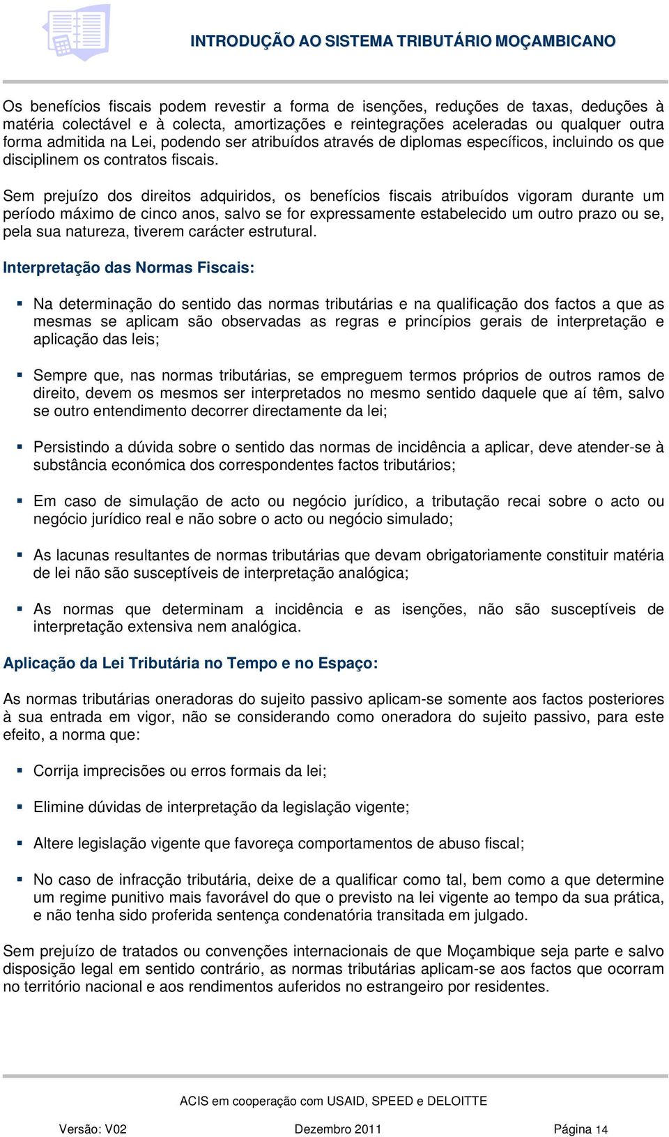 Sem prejuízo dos direitos adquiridos, os benefícios fiscais atribuídos vigoram durante um período máximo de cinco anos, salvo se for expressamente estabelecido um outro prazo ou se, pela sua