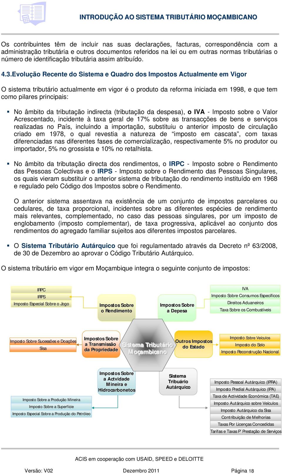 Evolução Recente do Sistema e Quadro dos Impostos Actualmente em Vigor O sistema tributário actualmente em vigor é o produto da reforma iniciada em 1998, e que tem como pilares principais: No âmbito