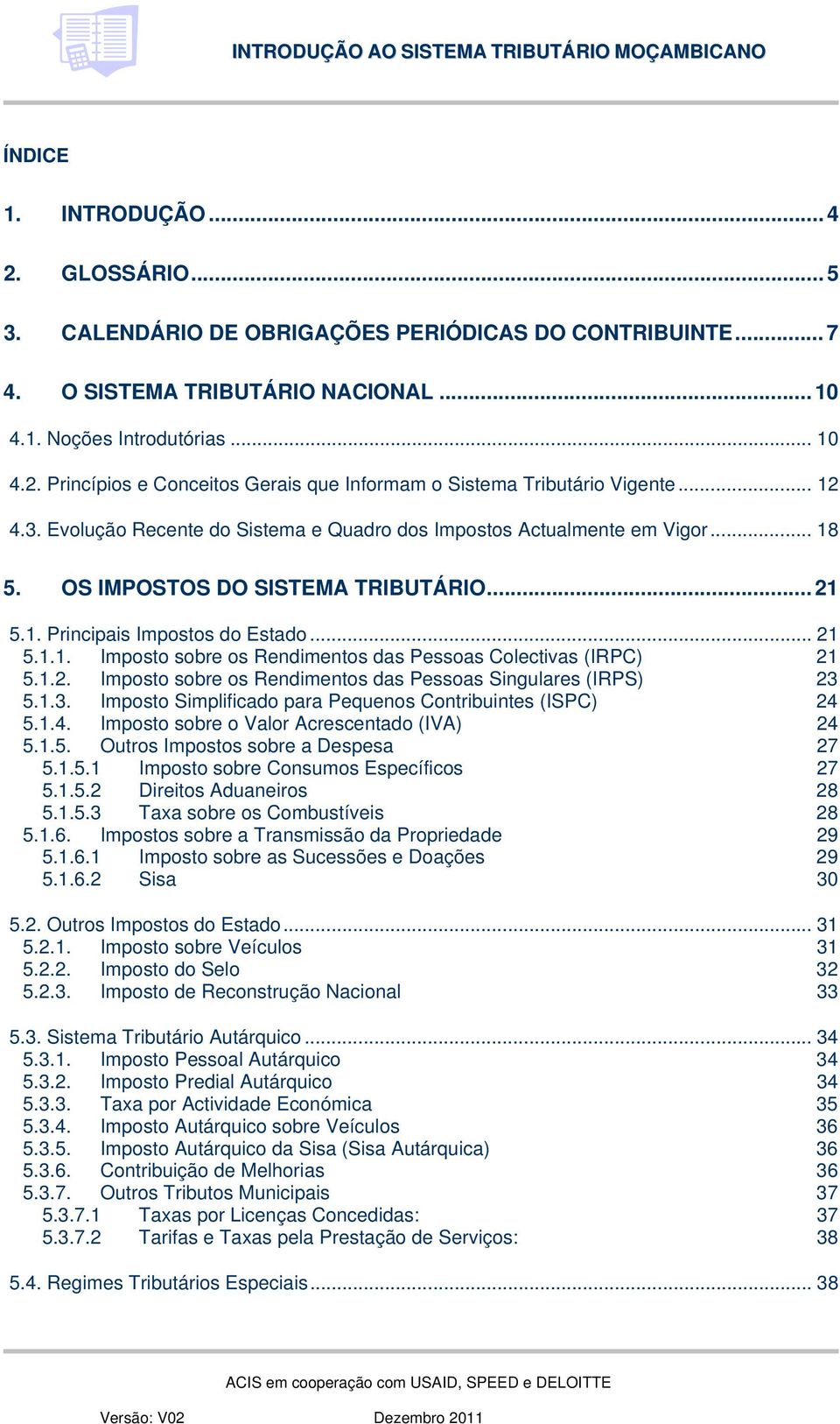 1.2. Imposto sobre os Rendimentos das Pessoas Singulares (IRPS) 23 5.1.3. Imposto Simplificado para Pequenos Contribuintes (ISPC) 24 5.1.4. Imposto sobre o Valor Acrescentado (IVA) 24 5.1.5. Outros Impostos sobre a Despesa 27 5.