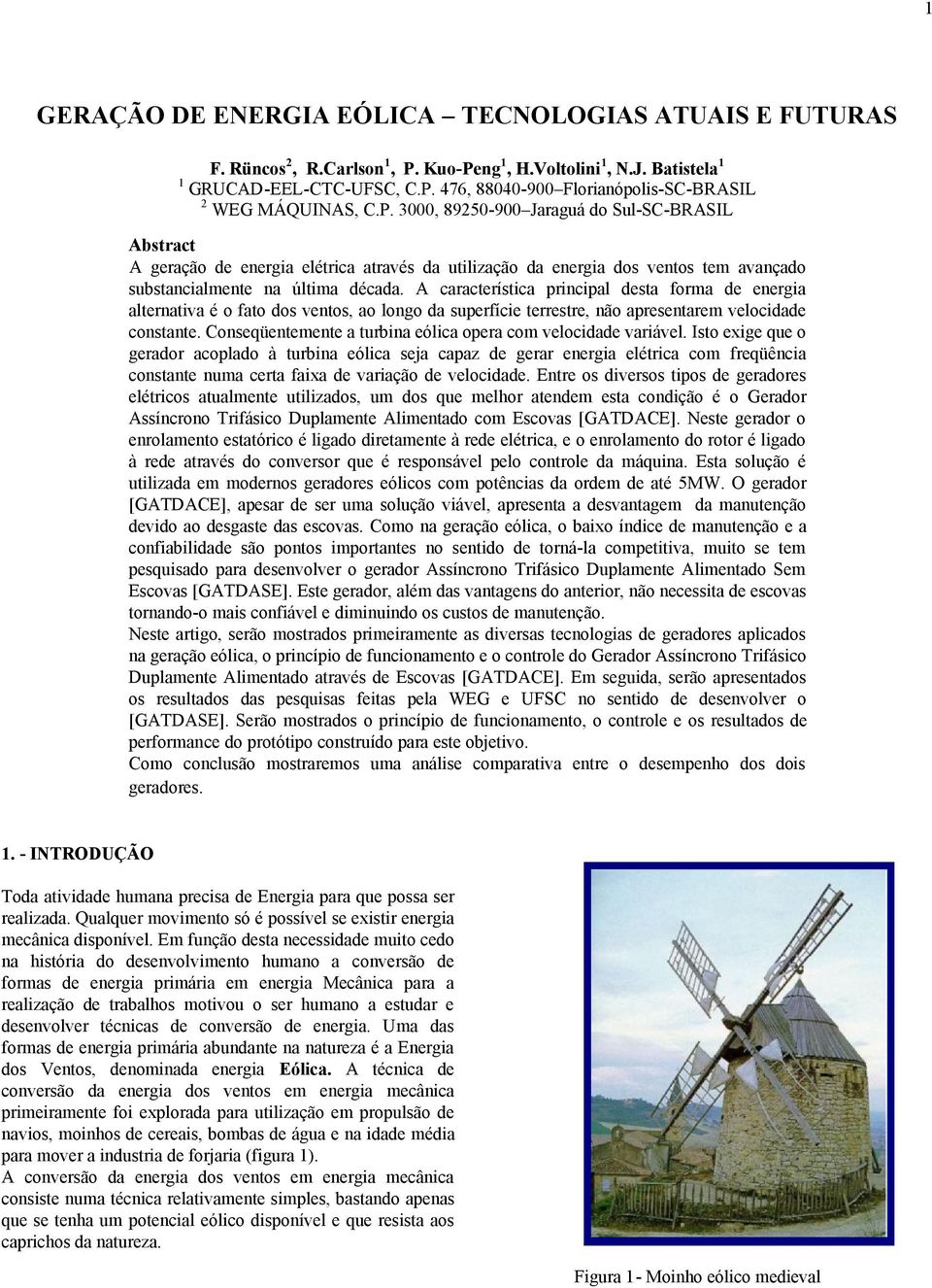 A crcterístic rincil dest or de energi lterntiv é o to dos ventos, o longo d suerície terrestre, não resentre velocidde constnte. Conseqüenteente turbin eólic oer co velocidde vriável.