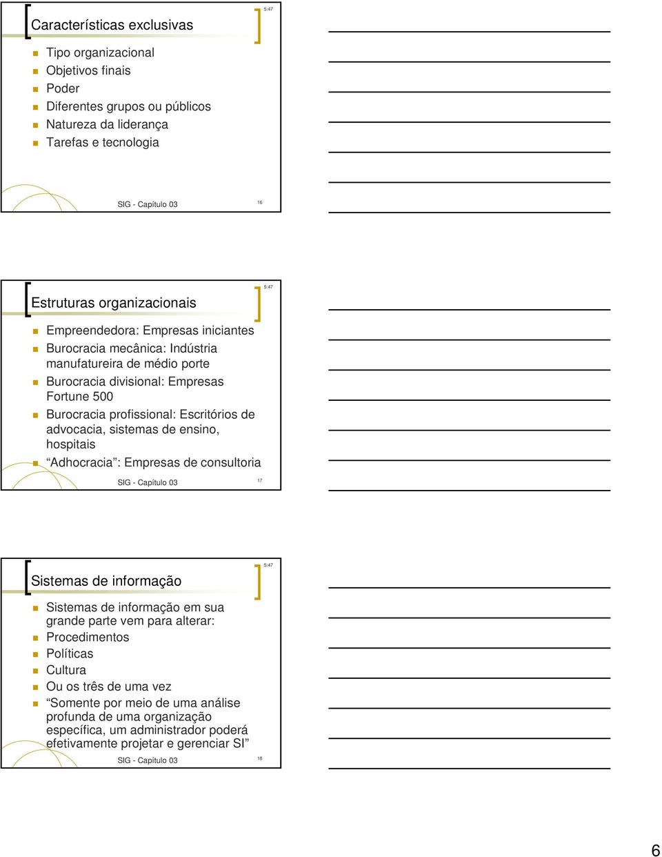 de advocacia, sistemas de ensino, hospitais Adhocracia : Empresas de consultoria 17 Sistemas de informação Sistemas de informação em sua grande parte vem para alterar: