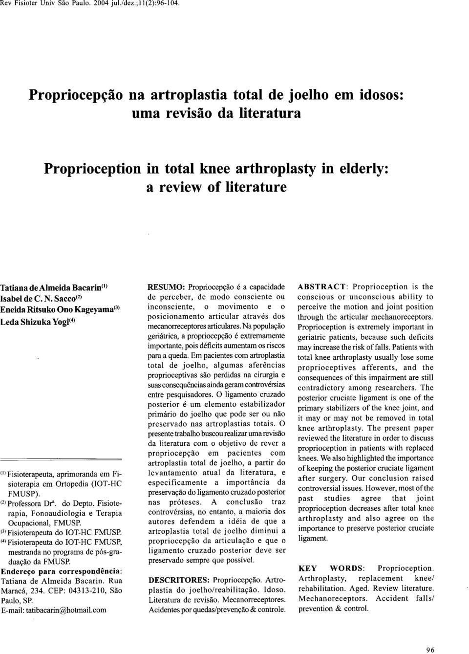 Fisioterapia, Fonoaudiologia e Terapia Ocupacional, FMUSP. < > 3 Fisioterapeuta do IOT-HC FMUSP. < 4) Fisioterapeuta do IOT-HC FMUSP, mestranda no programa de pós-graduação da FMUSP.