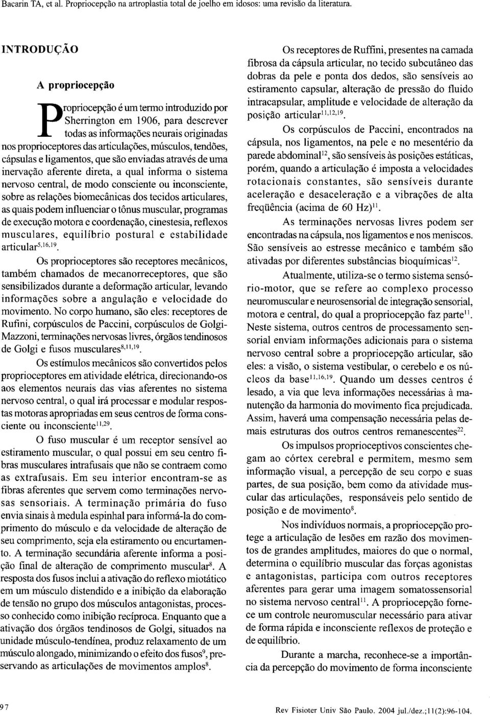 dos tecidos articulares, as quais podem influenciar o tônus muscular, programas de execução motora e coordenação, cinestesia, reflexos musculares, equilíbrio postural e estabilidade articular 5,16 '