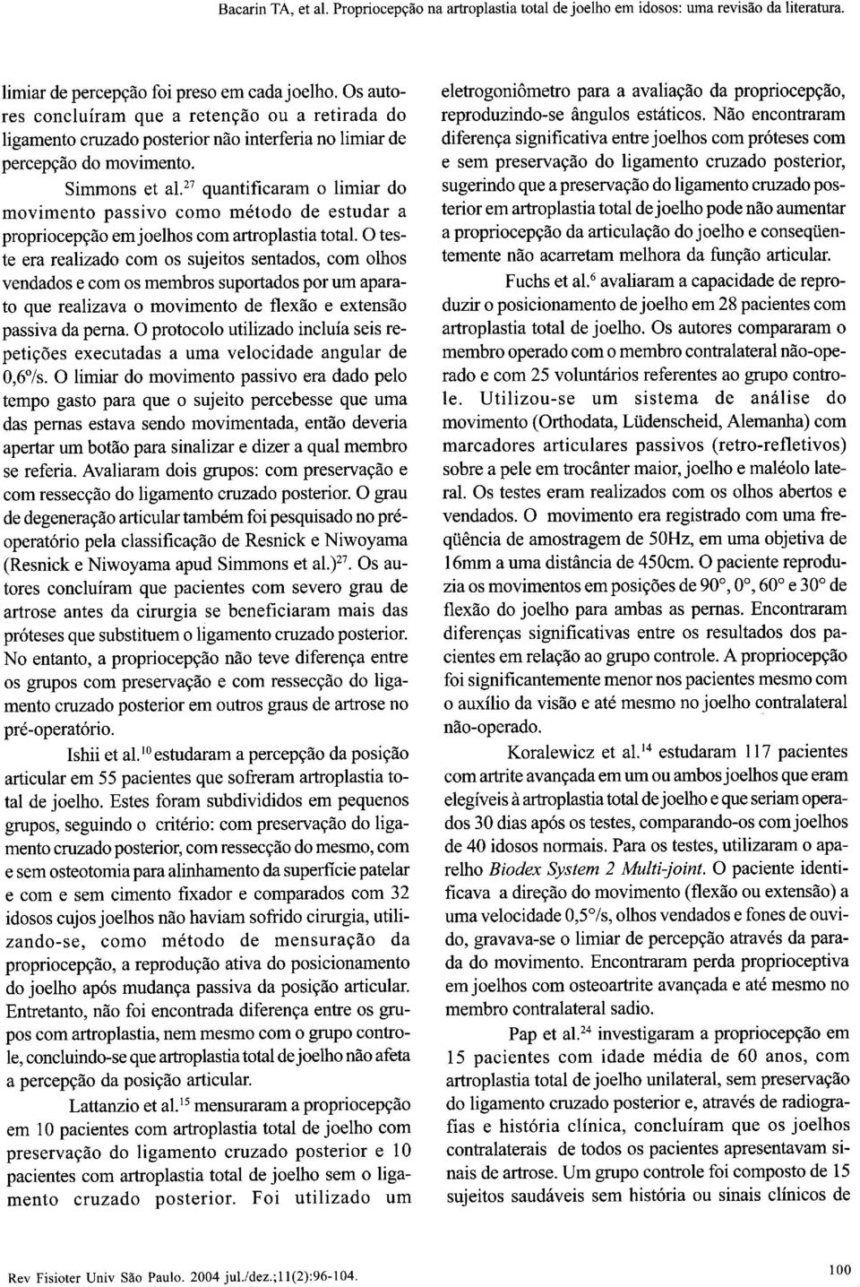 O teste era realizado com os sujeitos sentados, com olhos vendados e com os membros suportados por um aparato que realizava o movimento de flexão e extensão passiva da perna.