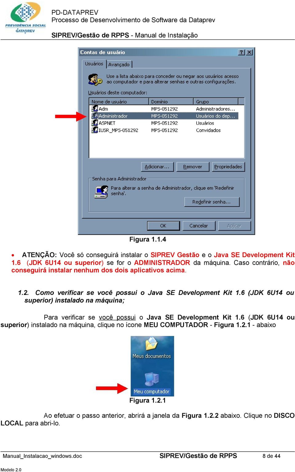 Como verificar se você possui o Java SE Development Kit 1.6 (JDK 6U14 ou superior) instalado na máquina; Para verificar se você possui o Java SE Development Kit 1.