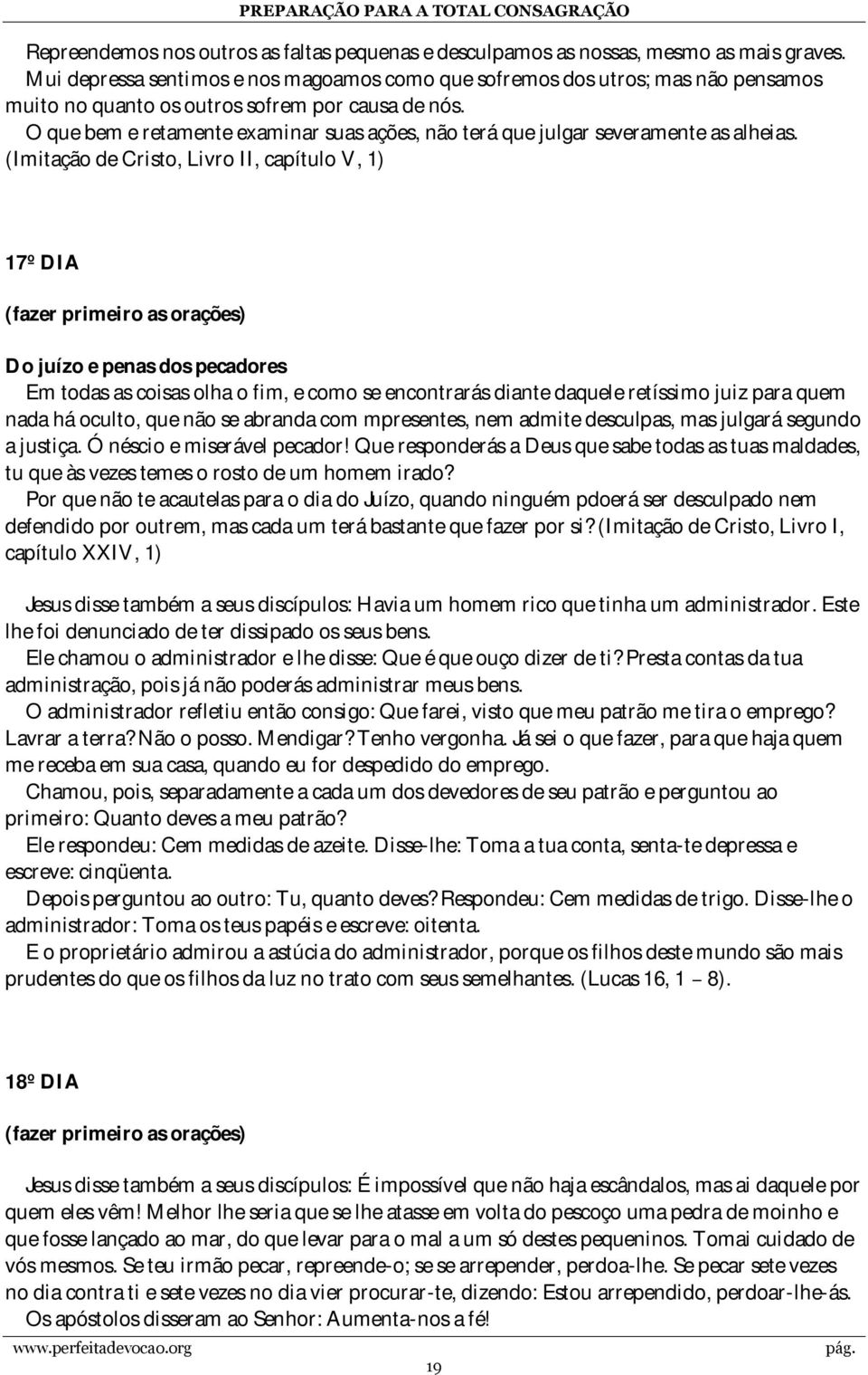 O que bem e retamente examinar suas ações, não terá que julgar severamente as alheias.