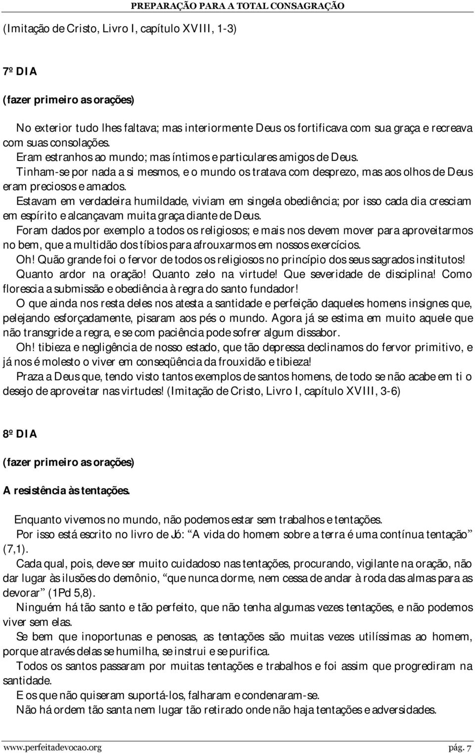 Estavam em verdadeira humildade, viviam em singela obediência; por isso cada dia cresciam em espírito e alcançavam muita graça diante de Deus.