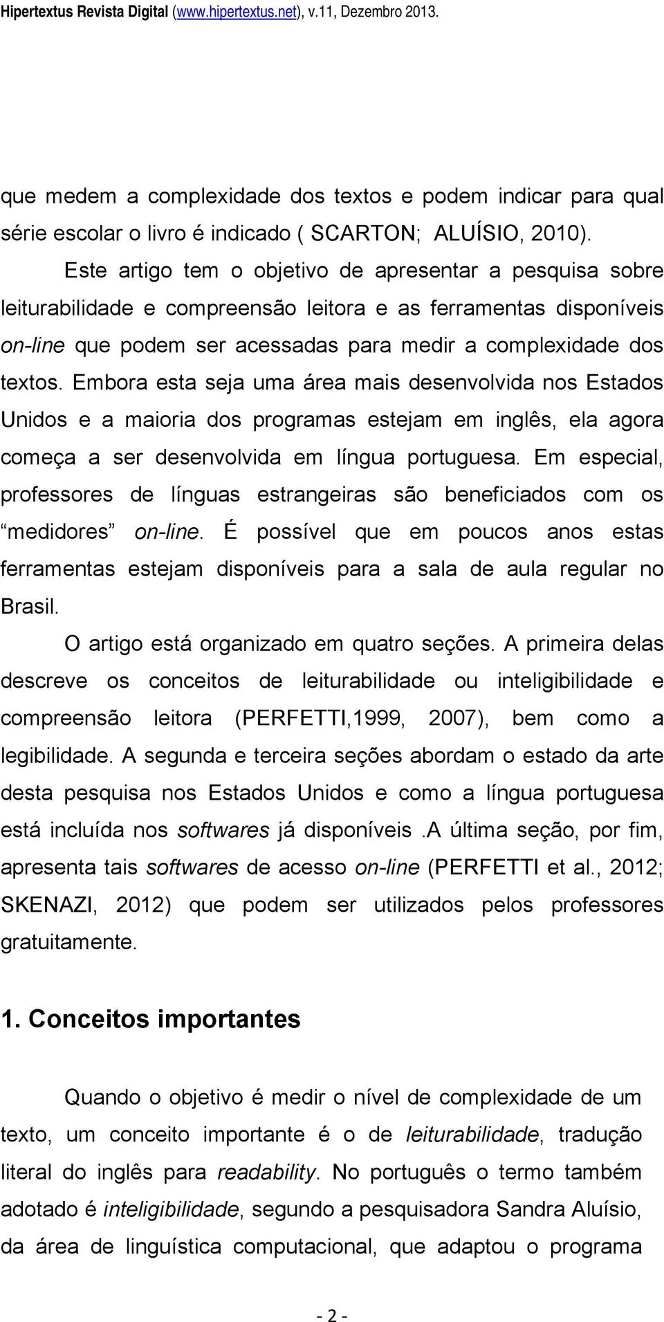 Embora esta seja uma área mais desenvolvida nos Estados Unidos e a maioria dos programas estejam em inglês, ela agora começa a ser desenvolvida em língua portuguesa.