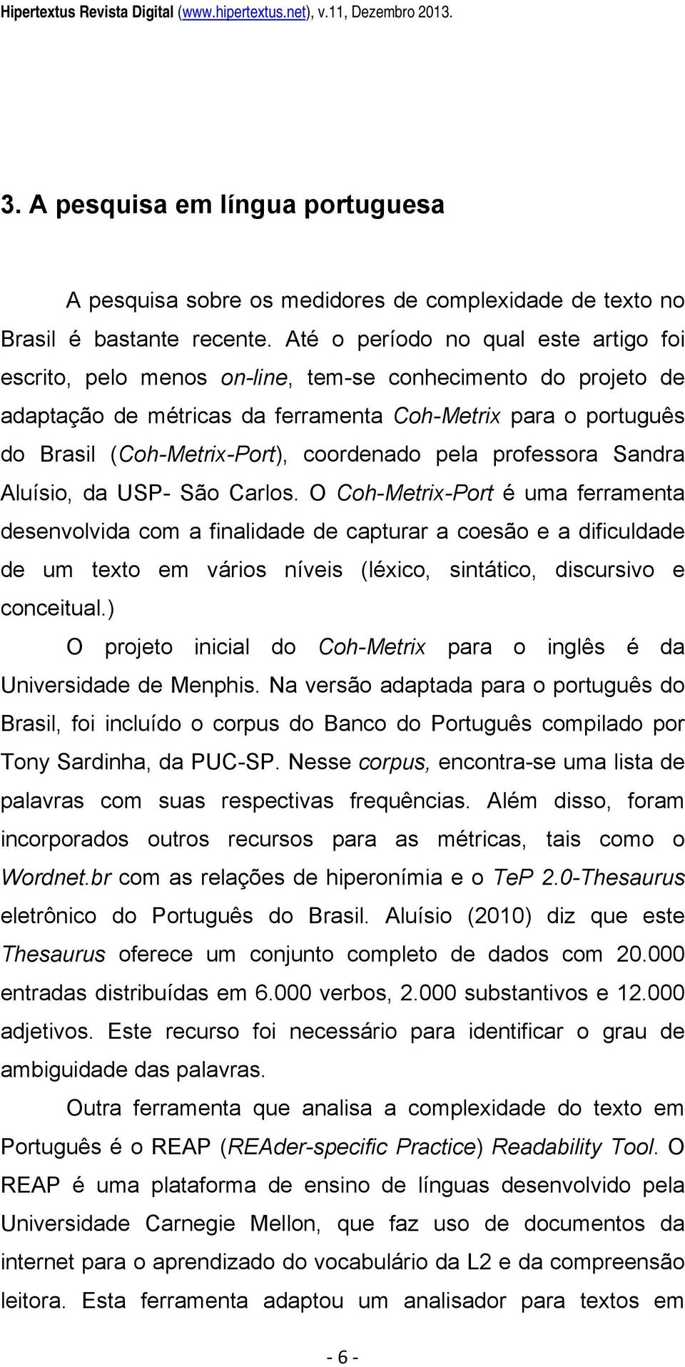 coordenado pela professora Sandra Aluísio, da USP- São Carlos.